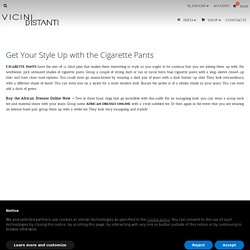 Get Your Style Up with the Cigarette Pants - Vicini d'Istanti