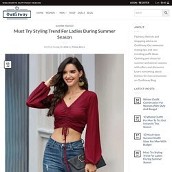 Must Try Styling Trend For Ladies During Summer Season