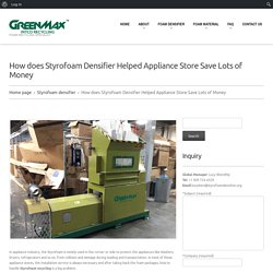 How does Styrofoam Densifier Helped Appliance Store Save Lots of Money