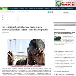 Sur le migrant subsaharien, beaucoup de journaux algériens versent dans la xénophobie