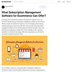 What Subscription Management Software for Ecommerce Can Offer?