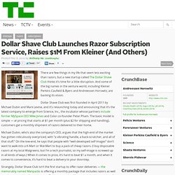 Dollar Shave Club Launches Razor Subscription Service, Raises $1M From Kleiner (And Others)