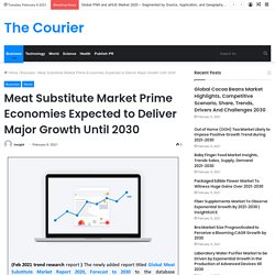 Meat Substitute Market Prime Economies Expected to Deliver Major Growth Until 2030 – The Courier
