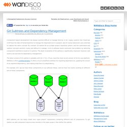 Git Subtrees and Dependency Management - WANdisco Blog