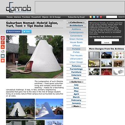 Suburban Nomad: Hybrid Igloo, Yurt, Tent + Tipi Home Idea
