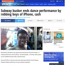 Subway busker ends dance performance by robbing boys of iPhone, cash