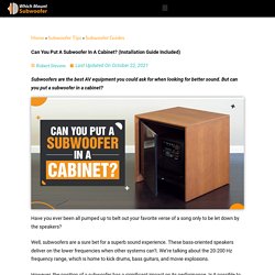 Can You Put A Subwoofer In A Cabinet? (Installation Guide)