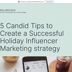 5 Candid Tips to Create a Successful Holiday Influencer Marketing strategy – Raul Smith Blog