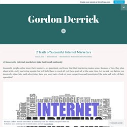 2 Traits of Successful Internet Marketers – Gordon Derrick
