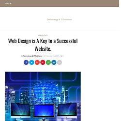 Web Design is A Key to a Successful Website. - Technology & IT Solutions