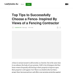 Top Tips to Successfully Choose a Fence- Inspired By Views of a Fencing Contractor
