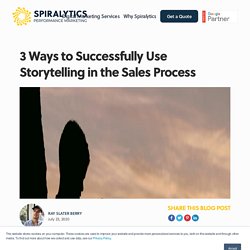 3 Ways to Successfully Use Storytelling in the Sales Process - Spiralytics Inc