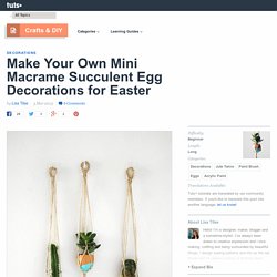 Make Your Own Mini Macrame Succulent Egg Decorations for Easter