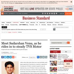 Meet Sudarshan Venu, as he rides in to steady TVS Motor