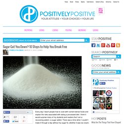 Sugar Got You Down? 10 Steps To Help You Break Free [BLOG] & Positively Positive