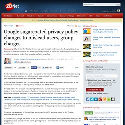 Google sugarcoated privacy policy changes to mislead users, group charges