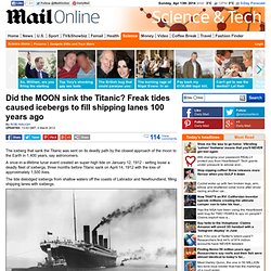 Did the MOON sink the Titanic? New study suggests freak tidal event caused icebergs to fill shipping lanes 100 years ago
