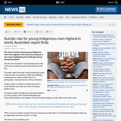 Suicide rate for young Indigenous men highest in world, Australian report finds