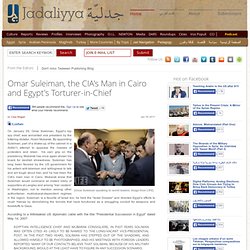 Omar Suleiman, the CIA's Man in Cairo and Egypt's Torturer-in-Chief