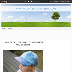 SUMMER CAP FOR SMALL KIDS- WORTH AND BENEFITS