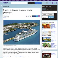 5 short but sweet summer cruise getaways