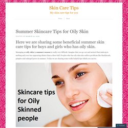 Summer Skincare Tips for Oily Skin