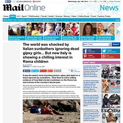 The world was shocked by Italian sunbathers ignoring dead gipsy girls... But now Italy is showing a chilling interest in Roma children