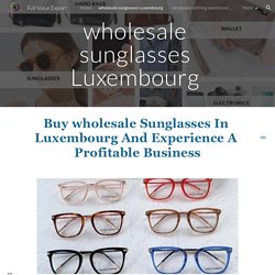 Full Value Export - wholesale sunglasses Luxembourg