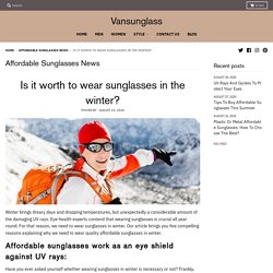 Is it worth to wear sunglasses in the winter? – Vansunglass
