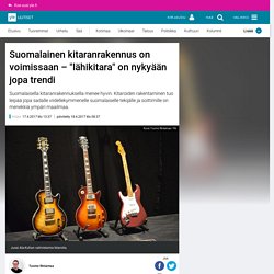 Suomalainen kitaranrakennus on voimissaan – "lähikitara" on nykyään jopa trendi