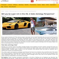 Will you be super rich in this life: A Vedic Astrology Perspective?