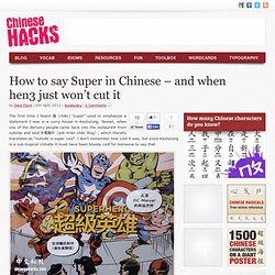 How to say Super in Chinese – and when hen3 just won’t cut it
