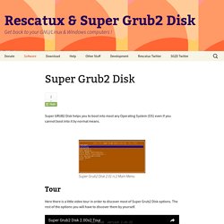 Super Grub2 Disk - Super Grub Disk. The primary purpose of Super GRUB2 Disk is to help you boot into an OS whose bootloader is broken.