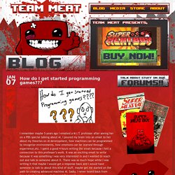 Team Meat (Super Meat Boy!) - How do I get started programming games???