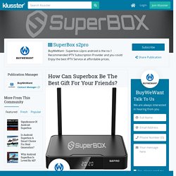 How Can Superbox Be The Best Gift For Your Friends?