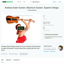 Andreas Dawn Guitars. Maximum Sustain, Superior Design. by Randy Andreasen