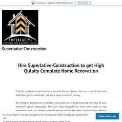 Hire Superlative-Construction to get High Qulaity Complete Home Renovation