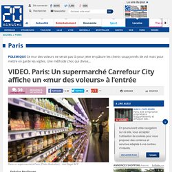 VIDEO. Paris: Un supermarché Carrefour City affiche un «mur des voleurs» à l'entrée - 20minutes.fr