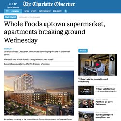 Whole Foods uptown supermarket, apartments breaking ground Wednesday