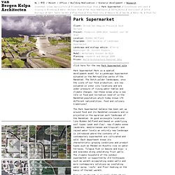 Park Supermarket / Research / van Bergen Kolpa Architecten, Dutch architects based in Rotterdam
