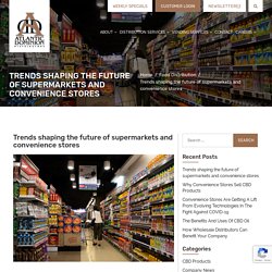 Trends Shaping The Future of Supermarkets And Convenience Stores