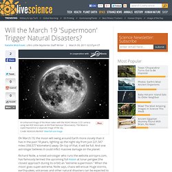Astrologer Richard Nolle says the March 19 Supermoon will cause major earthquakes or other disasters. Scientists are not expecting any major disasters from the supermoon.