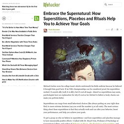 Embrace the Supernatural: How Superstitions, Placebos and Rituals Encourage You to Achieve Your Goals