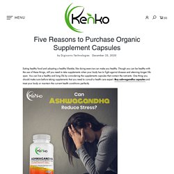 Five Reasons to Purchase Organic Supplement Capsules – globalkenko