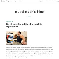 Get all essential nutrition from protein supplements - muscletech’s blog
