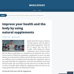 Improve your health and the body by using natural supplements