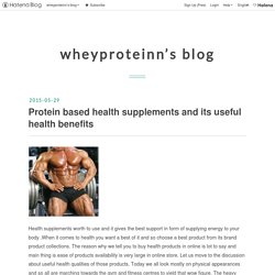 Protein based health supplements and its useful health benefits - wheyproteinn’s blog