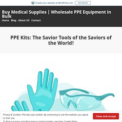 PPE Kits: The Savior Tools of the Saviors of the World! – Buy Medical Supplies
