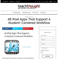 48 iPad Apps That Support A Student-Centered Workflow