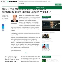 Shit, I Was Supposed To Have Learned Something From Having Cancer, Wasn’t I?